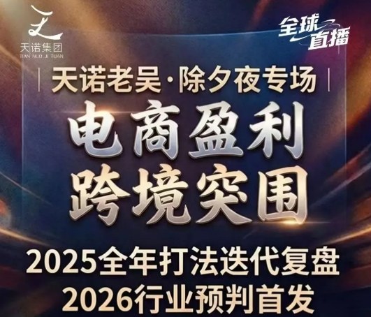 天诺老吴2026除夕夜专场电商小春晚盈利跨境突围,覆盖全域流量、电商运营、企业降本、IP私域、本地生意全赛道-网赚副业网