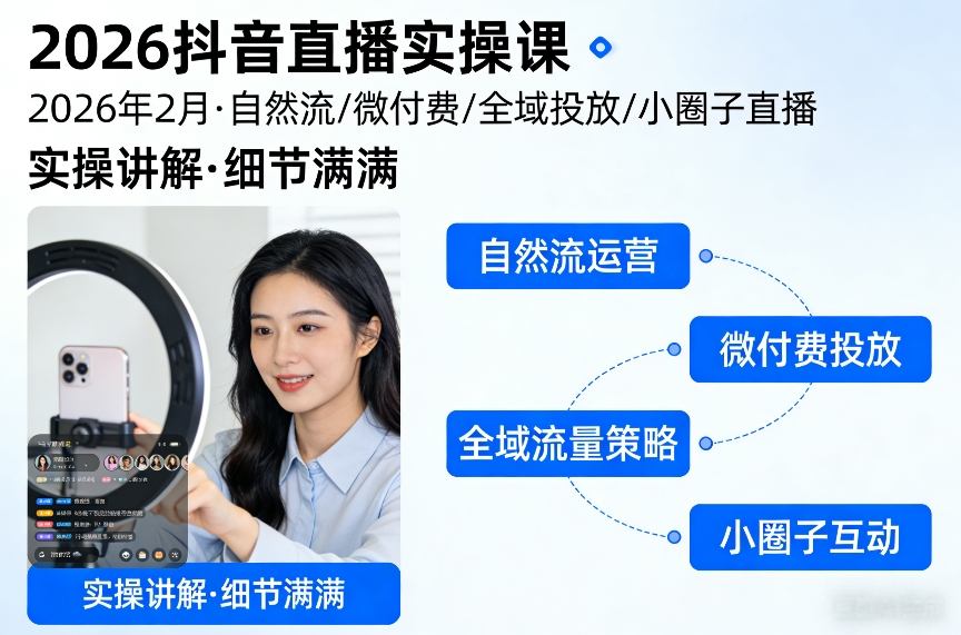2026抖音直播实操课2026年2月,自然流、微付费、全域投放、小圈子直播,实操讲解,细节满满-网赚副业网