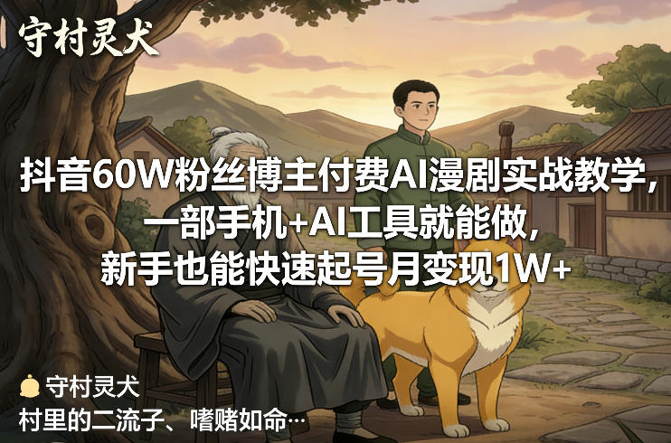 抖音60W粉丝博主付费AI漫剧实战教学,一部手机+AI工具就能做,新手也能快速起号月变现1W+-网赚副业网