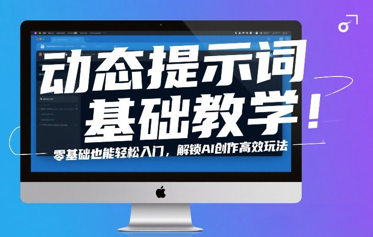 动态提示词基础教学!零基础也能轻松入门,解锁AI创作高效玩法-网赚副业网
