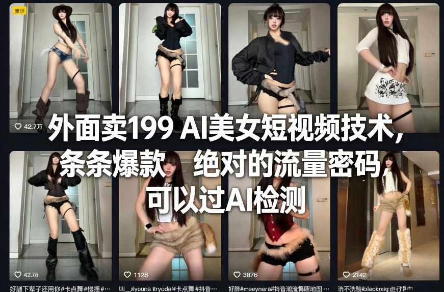 外面卖199 AI美女短视频技术，条条爆款，绝对的流量密码，可以过AI检测-网赚副业网