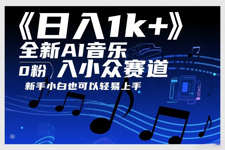 日入1k+,全新AI音乐入小众赛道,0粉上车,新手小白也可以轻易上手【揭秘】-网赚副业网