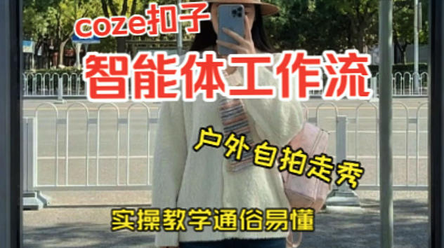 通过Coze工作流，制作《美女户外自拍走秀视频》，两分钟制作完成，从0到1演示搭建过程，实操教学-网赚副业网