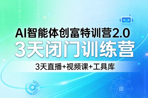 AI智能体创富特训营2.0,3天闭门训练营,3天直播+视频课+工具库-网赚副业网