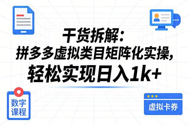 干货拆解:拼多多虚拟类目矩阵化实操,轻松实现日入1k+-网赚副业网