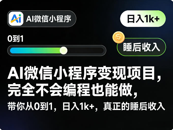 AI微信小程序变现项目,完全不会编程也能做,带你从0到1,日入1k+,真正的睡后收入-网赚副业网