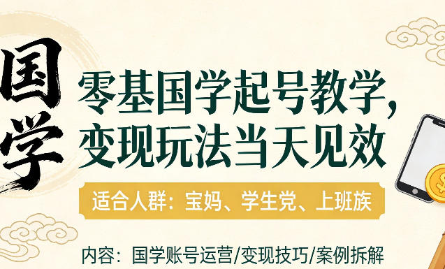 国学小白零基起号,实操当天见效,单账号日收益1k+,适合人群:宝妈、学生党、上班族【揭秘】-网赚副业网