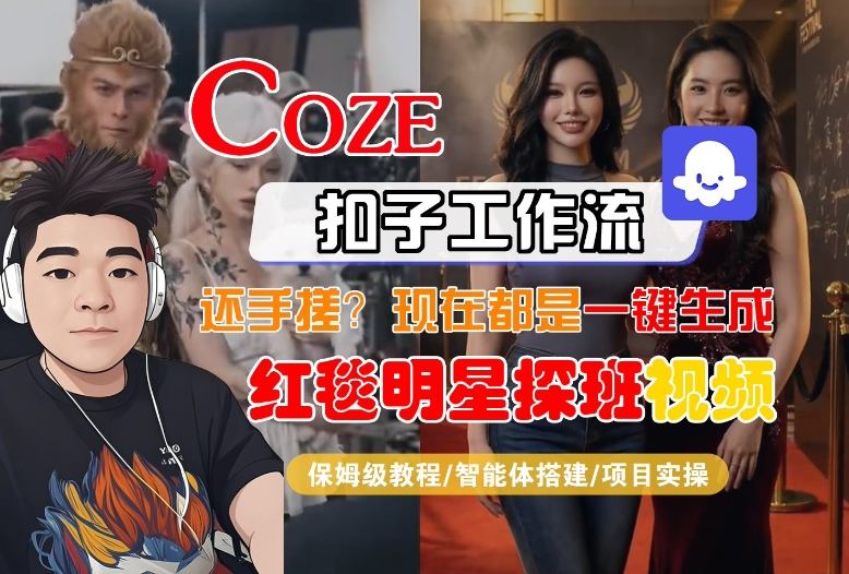 Coze智能体工作流一键生成“红毯明星探班合影“短视频,全流程保姆级教学-网赚副业网