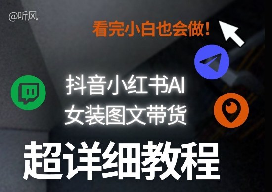 抖音小红书AI女装图文带货教程全拆解!小白看了也会做,可批量可矩阵玩法-网赚副业网