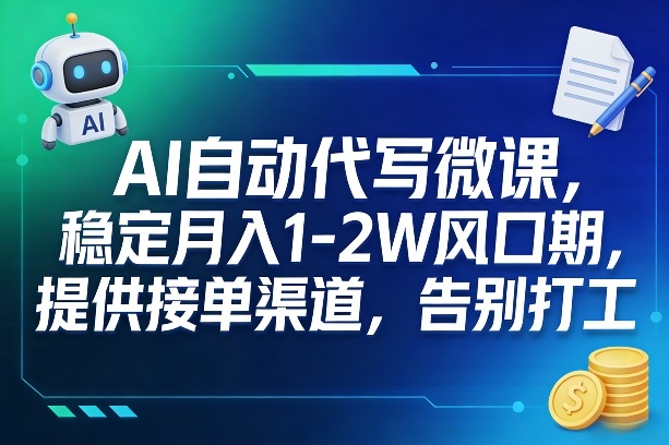 AI自动代写微课,稳定月入1-2W风口期,提供接单渠道,告别打工-网赚副业网