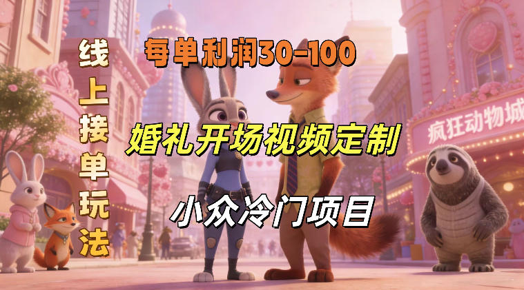 小众婚礼赛道,婚礼开场视频及请柬定制,线上接单玩法,小众冷门项目,一单几十米纯收益-网赚副业网