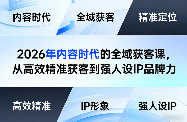 2026年内容时代的全域获客课，从高效精准获客到强人设IP品牌力-网赚副业网
