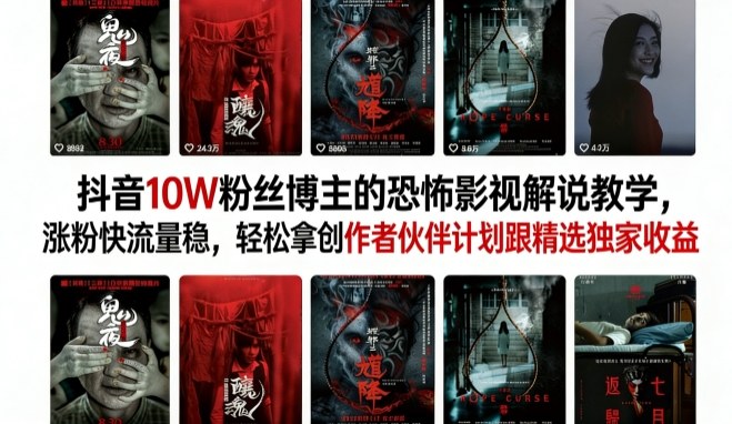 抖音10W粉丝博主的恐怖影视解说教学,涨粉快流量稳,轻松拿创作者伙伴计划跟精选独家收益-网赚副业网