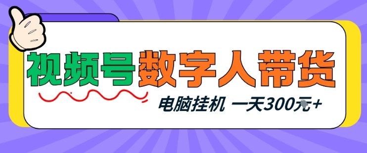 视频号数字人带货,电脑挂G项目,新手小白轻松一天3张+【揭秘】-网赚副业网