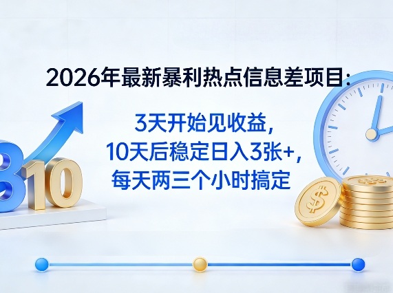 2026年最新暴利热点信息差项目:3天开始见收益,10天后稳定日入3张+,每天两三个小时搞定-网赚副业网