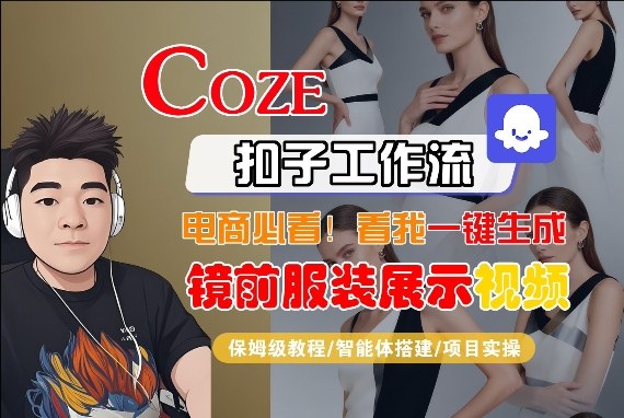 Coze智能体工作流一键生成“镜前服装展示“短视频,全流程保姆级教学-网赚副业网