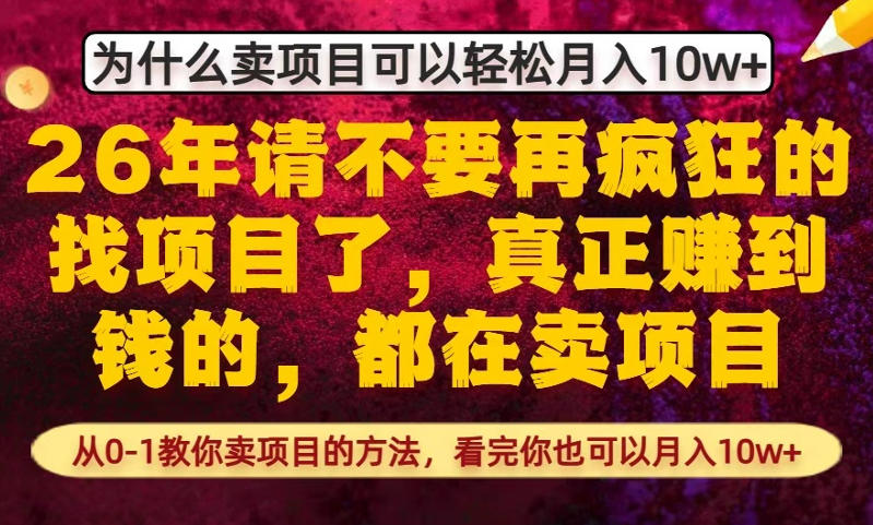 为什么真正賺到钱的都在卖项目，从0-1教你卖项目的方法，看完你也可以月入10w+【揭秘】-网赚副业网