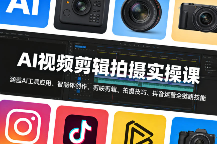 AI视频剪辑拍摄实操课，涵盖AI工具应用、智能体创作、剪映剪辑、拍摄技巧、抖音运营等全链路技能-网赚副业网