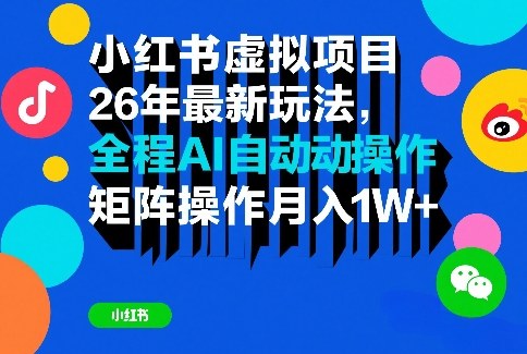 小红书虚拟项目26年最新玩法,全程AI自动操作,矩阵操作月入1W+【揭秘】-网赚副业网
