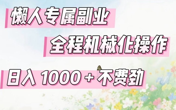懒人专属副业,全程机械化操作,日入1k+操作简单,不费劲【揭秘】-网赚副业网