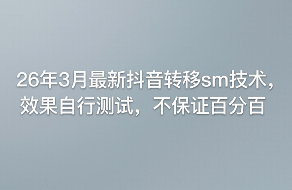 26年3月最新抖音转移sm技术,效果自行测试,不保证百分百-网赚副业网