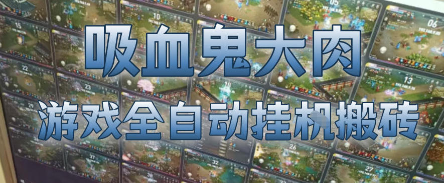 吸血鬼大肉!游戏全自动挂G搬砖,一台电脑开40个窗口日入500+,无需人工值守【揭秘】-网赚副业网