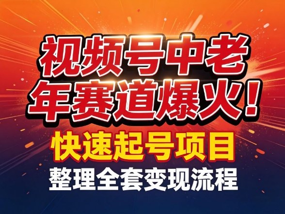 视频号中老年这个赛道爆火!测试可以快速起号,整理了全套变现流程-网赚副业网