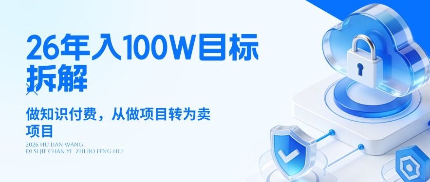 26年年入100W目标拆解:做知识付费,从做项目转为卖项目【揭秘】-网赚副业网