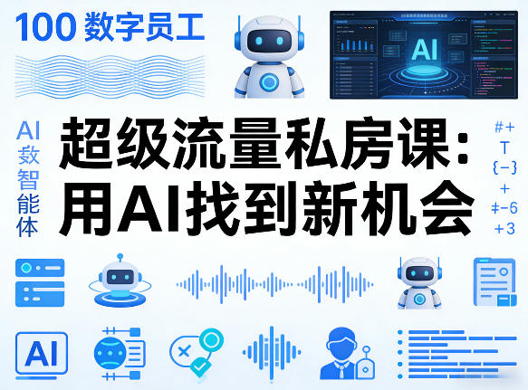 你的AI数字员工100个智能体，超级流量私房课，用AI找到新机会-网赚副业网