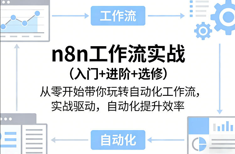 n8n工作流实战(入门+进阶+选修)从零开始带你玩转自动化工作流,实战驱动,自动化提升效率-网赚副业网