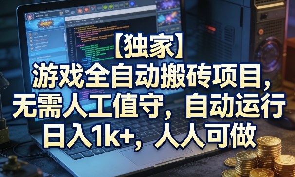 【独家】游戏全自动搬砖项目，无需人工值守，自动运行，日入1k+，人人可做【揭秘】-网赚副业网