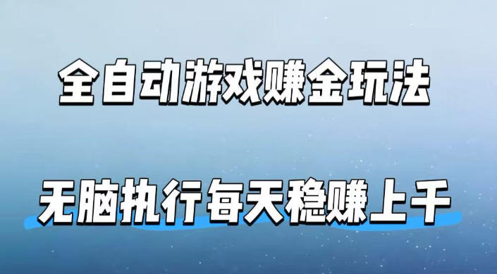 全自动游戏賺金玩法，科技操作无需人工手动，无脑执行每天稳入上千【揭秘】-网赚副业网