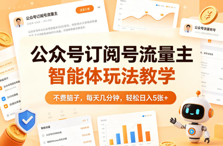 公众号订阅号流量主智能体玩法教学，不费脑子，每天几分钟，轻松日入5张+-网赚副业网