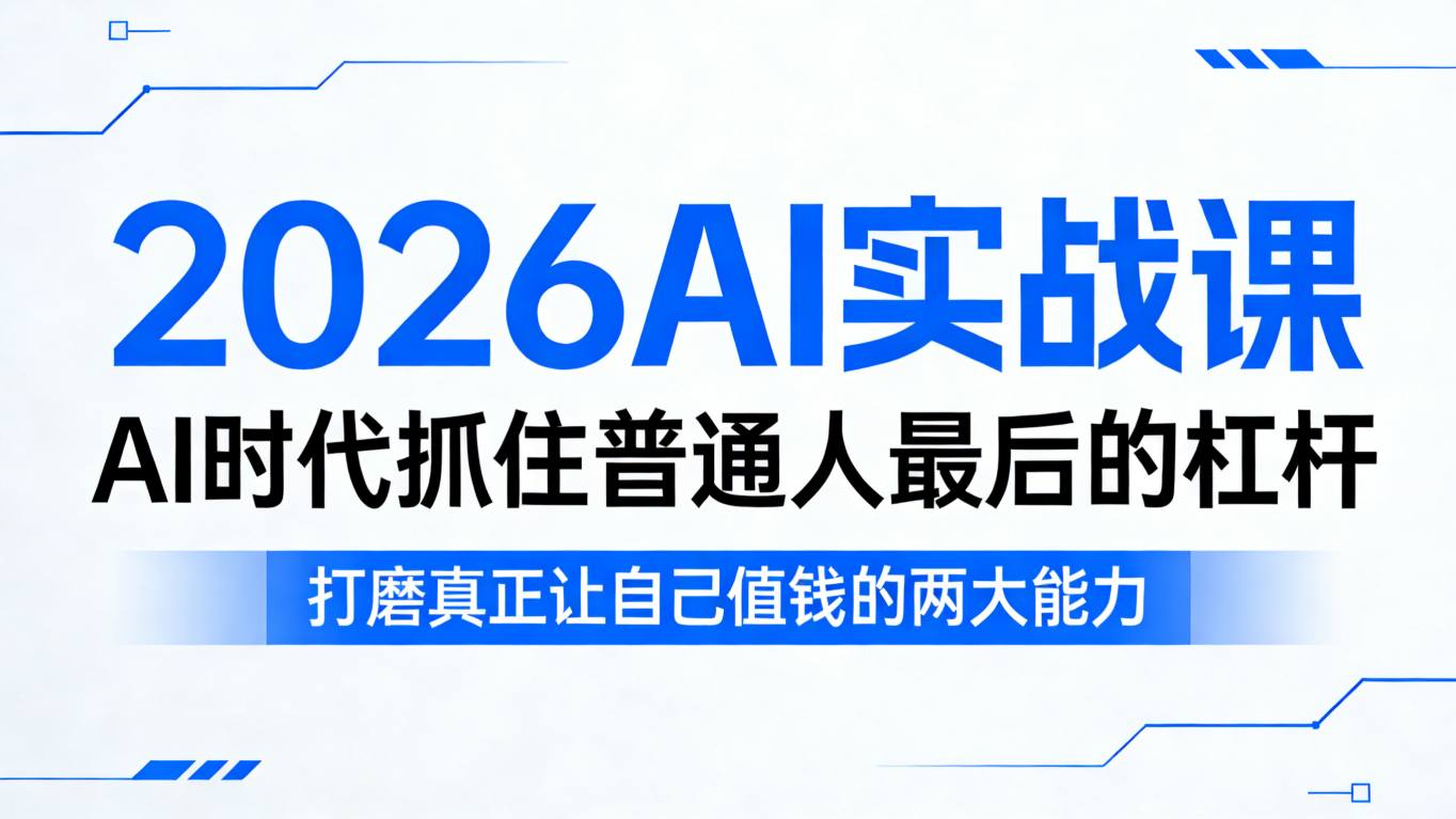 2026AI实战课,AI时代抓住普通人最后的杠杆,打磨真正让自己值钱的两大能力-网赚副业网