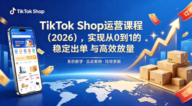 TikTok Shop运营课程(2026),实现从0到1的稳定出单与高效放量-网赚副业网
