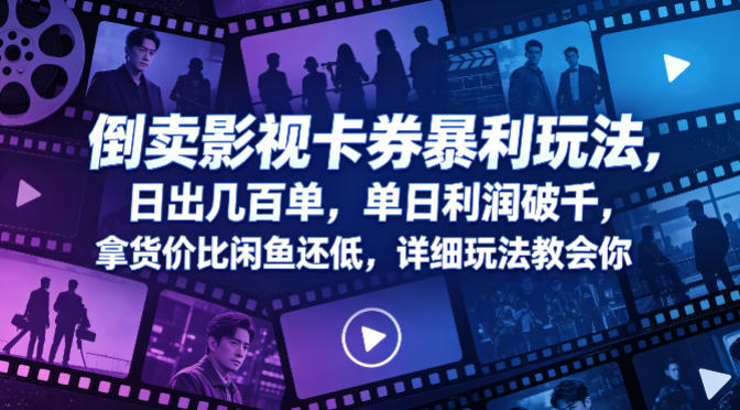 倒卖影视卡券暴利玩法，日出几百单，单日利润破千，拿货价比闲鱼还低，详细玩法教会你【揭秘】-网赚副业网