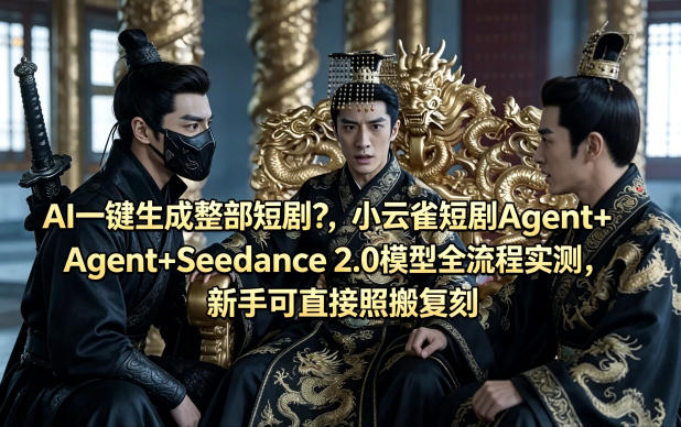 AI一键生成整部短剧?小云雀短剧Agent+Seedance 2.0模型全流程实测,新手可直接照搬复刻-网赚副业网