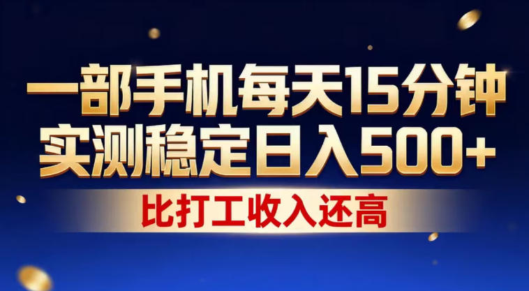 一部手机每天15分钟,实测稳定日入500+,比打工收入还高,操作简单,一看就会【揭秘】-网赚副业网