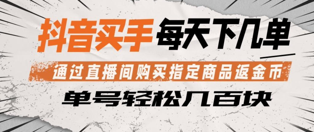抖音买手通过直播间购买指定商品返金币,每天几单,轻松日入几张【揭秘】-网赚副业网
