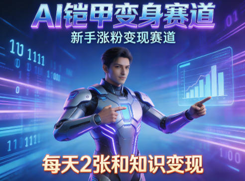 AI铠甲变身,新手涨粉变现赛道,知识付费每天2张,副业必备-网赚副业网