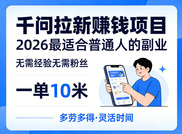 一单10米,不少人都在找的千问拉新賺钱项目,无需经验无需粉丝,2026最适合普通人副业-网赚副业网