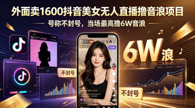 外面卖1600抖音美女无人直播撸音浪项目,号称不封号,当场最高撸6W音浪!【附详细教程】-网赚副业网