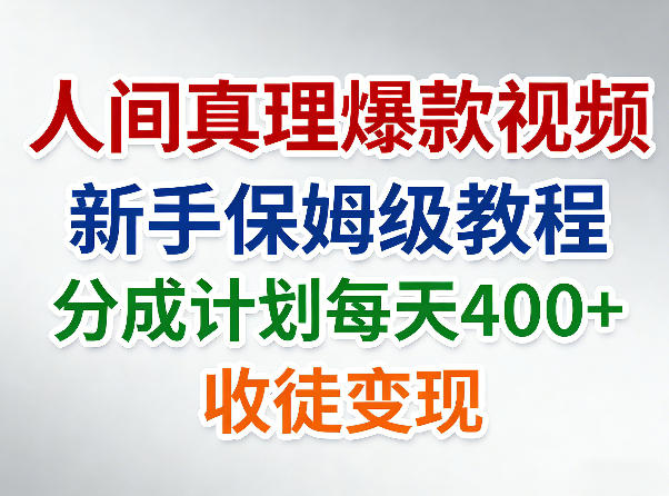 人间真理爆款视频,新手保姆级教程,分成计划每天4张+收徒变现-网赚副业网