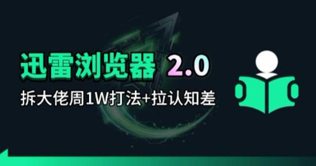 迅雷浏览器项目2.0_拆个大佬周1W的打法-网赚副业网