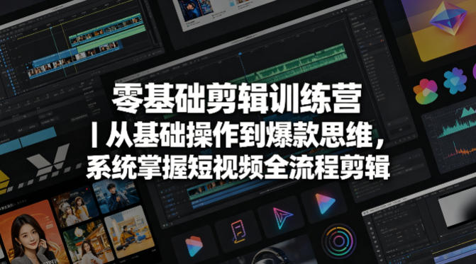 零基础剪辑训练营|从基础操作到爆款思维,系统掌握短视频全流程剪辑-网赚副业网