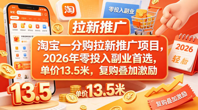淘宝一分购拉新推广项目,2026年零投入副业首选,单价13.5米,复购叠加激励!-网赚副业网