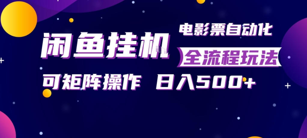 闲鱼全自动售卖电影票,全程挂G,可矩阵操作,小白轻松上手日入5张,稳定副业【揭秘】-网赚副业网