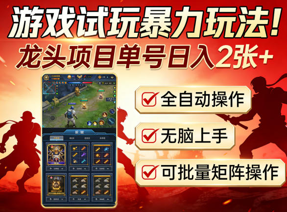 游戏试玩暴力玩法!龙头项目单号日入200+,全自动操作无脑上手,可批量矩阵操作【揭秘】-网赚副业网