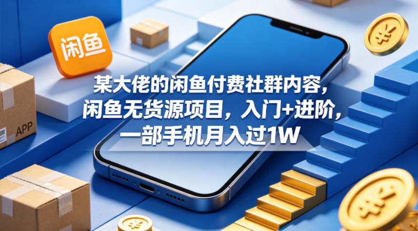 某大佬的闲鱼付费社群内容,闲鱼无货源项目,入门+进阶,一部手机月入过1W插图 某大佬的闲鱼付费社群内容,闲鱼无货源项目,入门+进阶,一部手机月入过1W插图