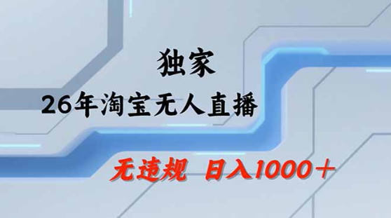 2026最新技术淘宝无人直播带货教学,不封号,不违规,公+私玩法,操作简单,日入1k+【揭秘】-网赚副业网